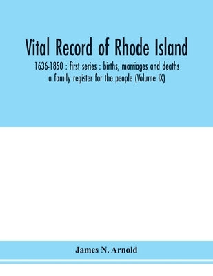 Vital record of Rhode Island: 1636-1850: first series: births, marriages and deaths: a family register for the people (Volume IX) by N. Arnold, James