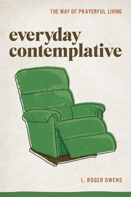 Everyday Contemplative: The Way of Prayerful Living by Owens, L. Roger