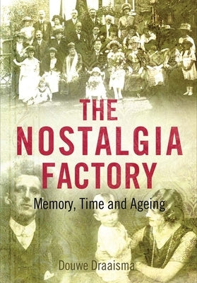 The Nostalgia Factory: Memory, Time and Ageing by Draaisma, Douwe