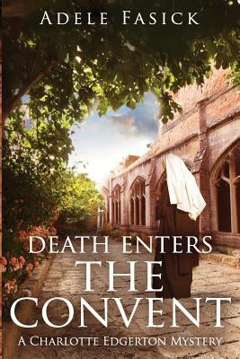 Death Enters the Convent: A Charlotte Edgerton Mystery by Fasick, Adele