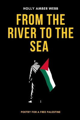 From the River to the Sea: Poetry for a Free Palestine by Webb, Holly Amber