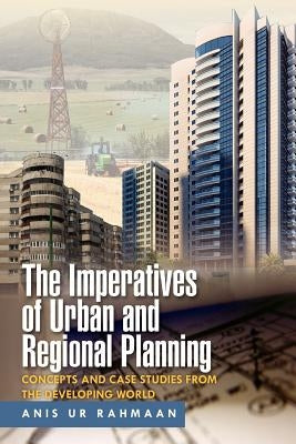 The Imperatives of Urban and Regional Planning: Concepts and Case Studies from the Developing World by Rahmaan, Anis Ur