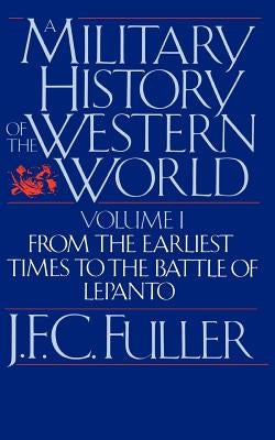 A Military History of the Western World, Vol. I: From the Earliest Times to the Battle of Lepanto by Fuller, J. F. C.