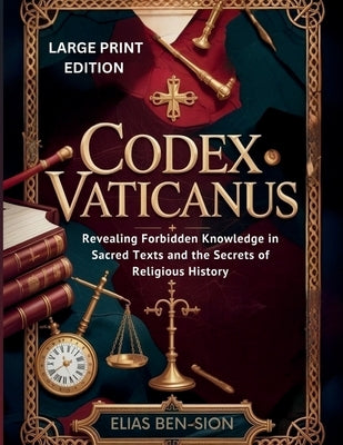 Codex Vaticanus: Revealing Forbidden Knowledge in Sacred Texts and the Secrets of Religious History by Ben-Sion, Elias