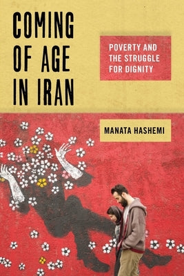 Coming of Age in Iran: Poverty and the Struggle for Dignity by Hashemi, Manata