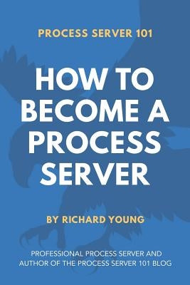 Process Server 101: How to Become a Process Server by Young, Richard