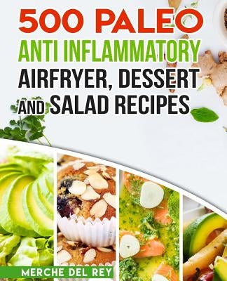 500 Paleo Anti Inflammatory Air Fryer Dessert and Salad Recipes by Del Rey, Mercedes