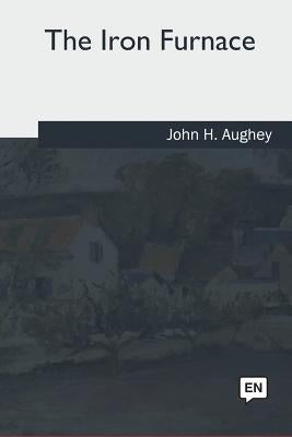 The Iron Furnace by Aughey, John H.