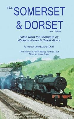The Somerset and Dorset Railway: Tales From The Footplate by Bailey, John