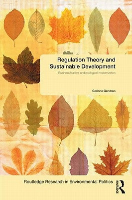 Regulation Theory and Sustainable Development: Business Leaders and Ecological Modernization by Gendron, Corinne
