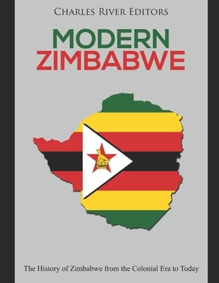 Modern Zimbabwe: The History of Zimbabwe from the Colonial Era to Today by Charles River