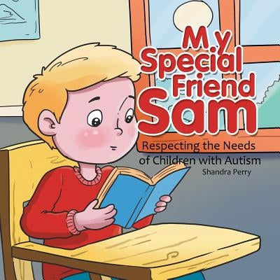 My Special Friend Sam: Respecting the Needs of Children with Autism by Perry, Shandra