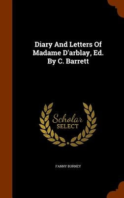 Diary And Letters Of Madame D'arblay, Ed. By C. Barrett by Burney, Fanny
