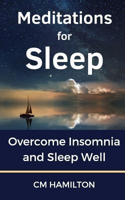 Meditations for Sleep: Overcome Insomnia and Sleep Well by Hamilton, CM