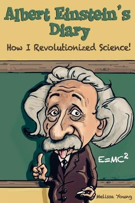 Albert Einstein's Diary: How I Revolutionized Science by Young, Melissa