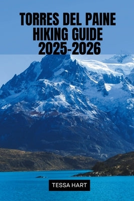 Torres del Paine Hiking Guide 2025-2026 by Hart, Tessa