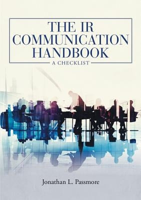 The IR Communication Handbook: A Checklist by Passmore, Jonathan L.