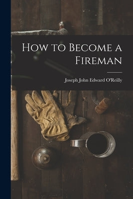 How to Become a Fireman by O'Reilly, Joseph John Edward