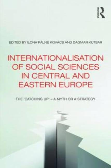 Internationalisation of Social Sciences in Central and Eastern Europe: The 'Catching Up' -- A Myth or a Strategy? by Kovács, Ilona Pálné