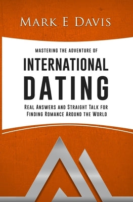 Mastering the Adventure of International Dating: Real answers and straight talk for Gen Y-ers, Gen X-ers and Boomers to finding Romance in Eastern Eur by Davis, Mark Edward