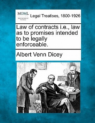 Law of Contracts I.E., Law as to Promises Intended to Be Legally Enforceable. by Dicey, Albert Venn