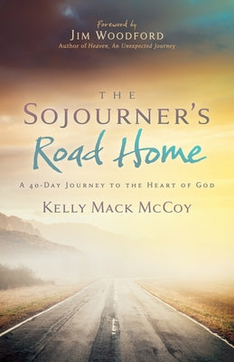 The Sojourner's Road Home: A 40-Day Journey to the Heart of God by McCoy, Kelly Mack