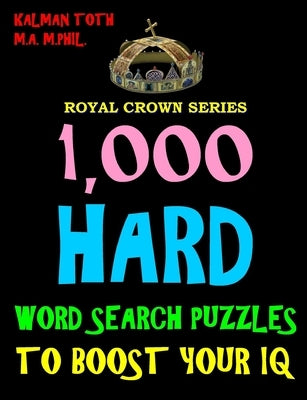 1,000 Hard Word Search Puzzles to Boost Your IQ: Fun Way to Improve Brain & Memory by Toth M. a. M. Phil, Kalman