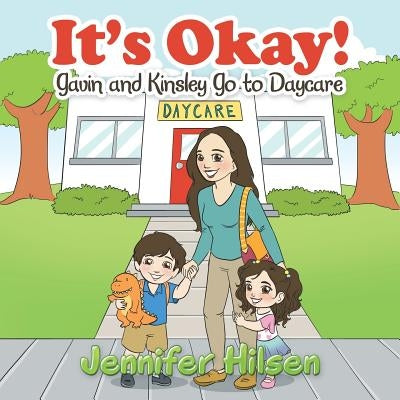 It's Okay!: Gavin and Kinsley Go to Daycare by Hilsen, Jennifer