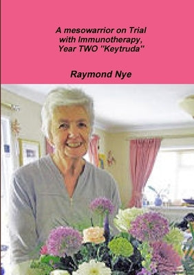 A mesowarrior on Trial with Immunotherapy, Year TWO "Keytruda" by Nye, Raymond