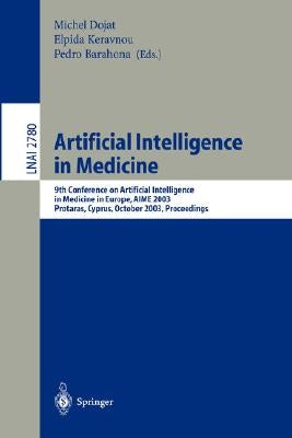 Artificial Intelligence in Medicine: 9th Conference on Artificial Intelligence in Medicine in Europe, Aime 2003, Protaras, Cyprus, October 18-22, 2003 by Dojat, Michel