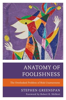Anatomy of Foolishness: The Overlooked Problem of Risk-Unawareness by Greenspan, Stephen