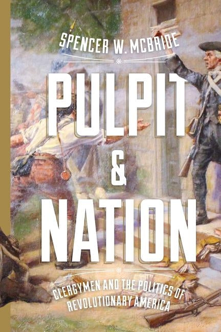 Pulpit and Nation: Clergymen and the Politics of Revolutionary America by McBride, Spencer W.