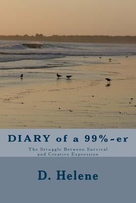 DIARY of a 99%-er: The Struggle Between Survival and Creative Expression by Helene, D.