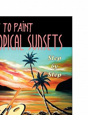 How to Paint Tropical Sunsets: Step by Step by De Gorna, Gina