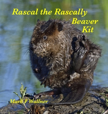 Rascal the Rascally Beaver Kit by Wallner, Mark