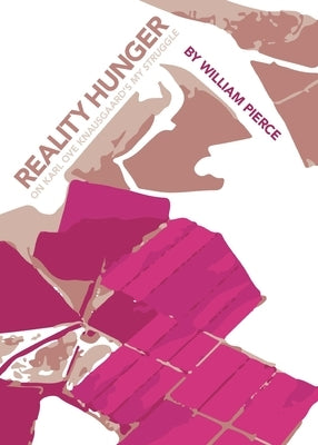 Reality Hunger: On Karl Ove Knausgaard's My Struggle by Pierce, William
