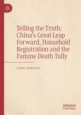 Telling the Truth: China's Great Leap Forward, Household Registration and the Famine Death Tally by Yang, Songlin