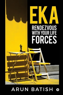 EKA - Rendezvous with your life forces by Arun Batish