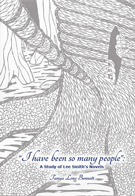 "I have been so many people": A Study of Lee Smith's Novels by Bennett, Tanya Long