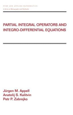 Partial Integral Operators and Integro-Differential Equations: Pure and Applied Mathematics by Appell, Jurgen