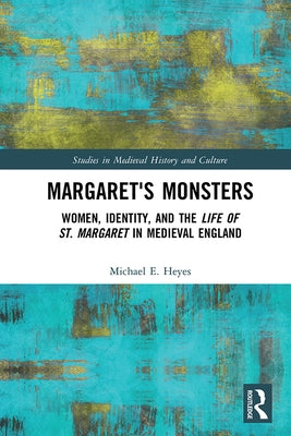 Margaret's Monsters: Women, Identity, and the Life of St. Margaret in Medieval England by Heyes, Michael E.