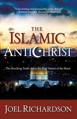 The Islamic Antichrist: The Shocking Truth about the Real Nature of the Beast by Richardson, Joel