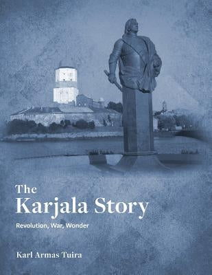The Karjala Story: Revolution, War, Wonder by Tuira, Karl