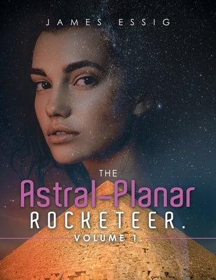The Astral-Planar Rocketeer. Volume 1. by Essig, James