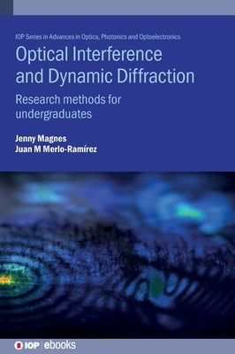 Optical Interference and Dynamic Diffraction: Research methods for undergraduates by Magnes, Jenny