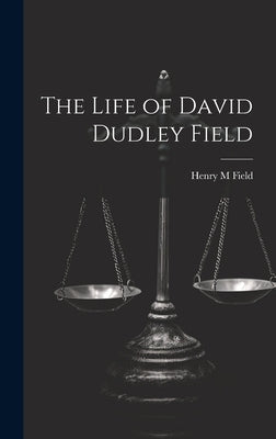 The Life of David Dudley Field by Field, Henry M.