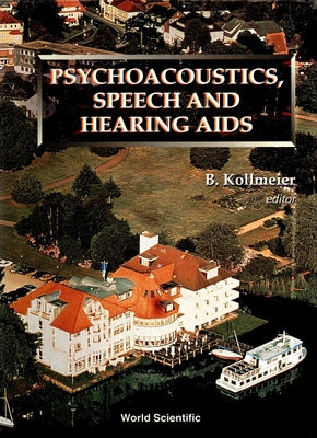 Psychoacoustics, Speech and Hearing AIDS - Proceedings of the Summer School and International Symposium by Kollmeier, Birger