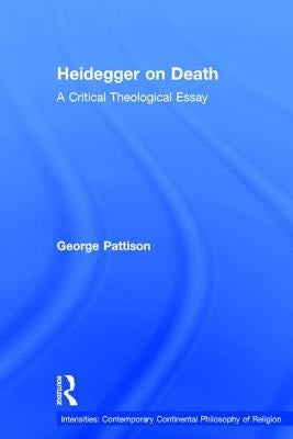 Heidegger on Death: A Critical Theological Essay by Pattison, George