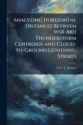 Analyzing Horizontal Distances Between WSR-88D Thunderstorm Centroids and Cloud-to-Ground Lightning Strikes by Renner, Steve L.