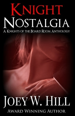 Knight Nostalgia: A Knights of the Board Room Anthology by Hill, Joey W.
